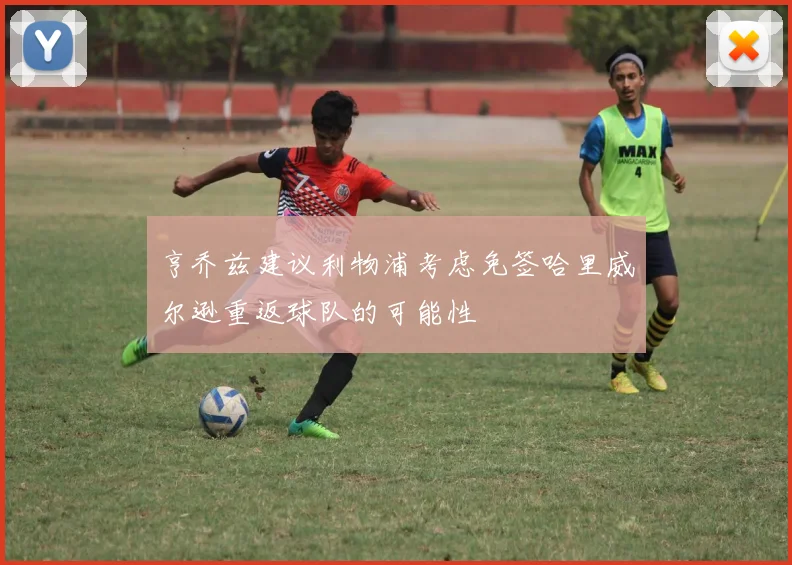亨乔兹建议利物浦考虑免签哈里威尔逊重返球队的可能性