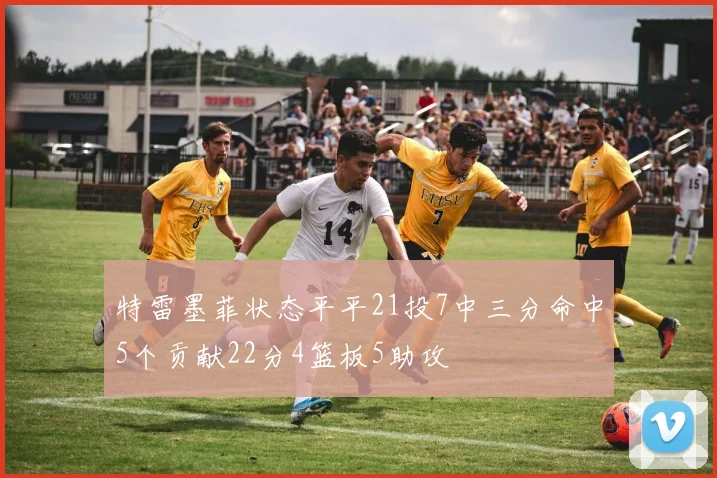 特雷墨菲状态平平21投7中三分命中5个贡献22分4篮板5助攻